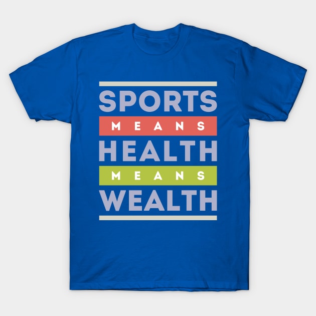 Sports Means health Means Wealth T-Shirt by GeeTee